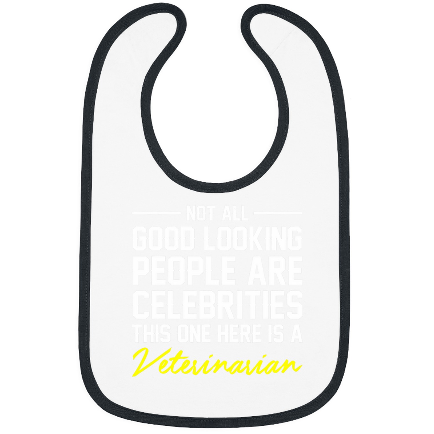 Not All Good Looking Are Celebrities Veterinarian Bibs