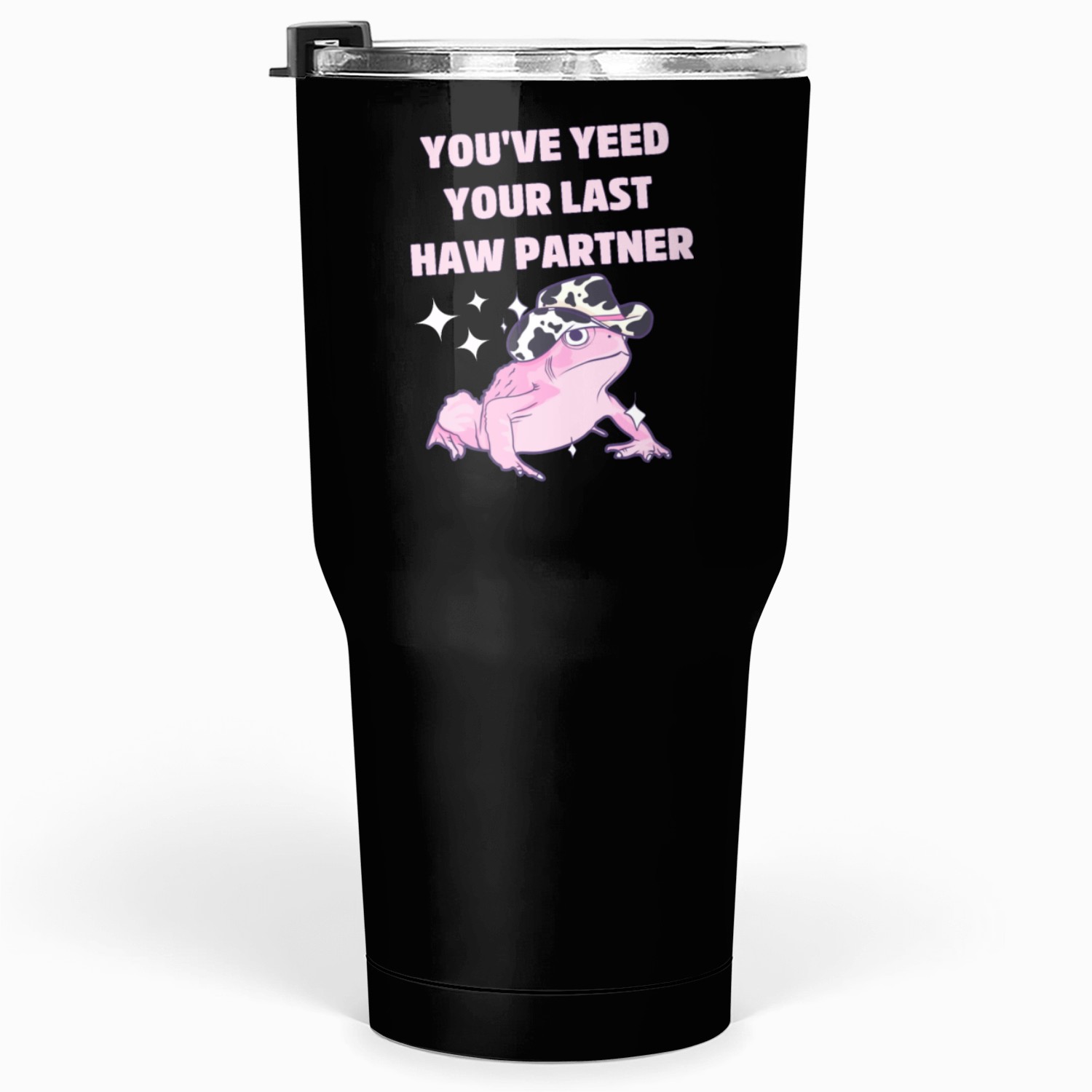 You've Yeed Your Last Haw Partner Tumblers 30 Oz