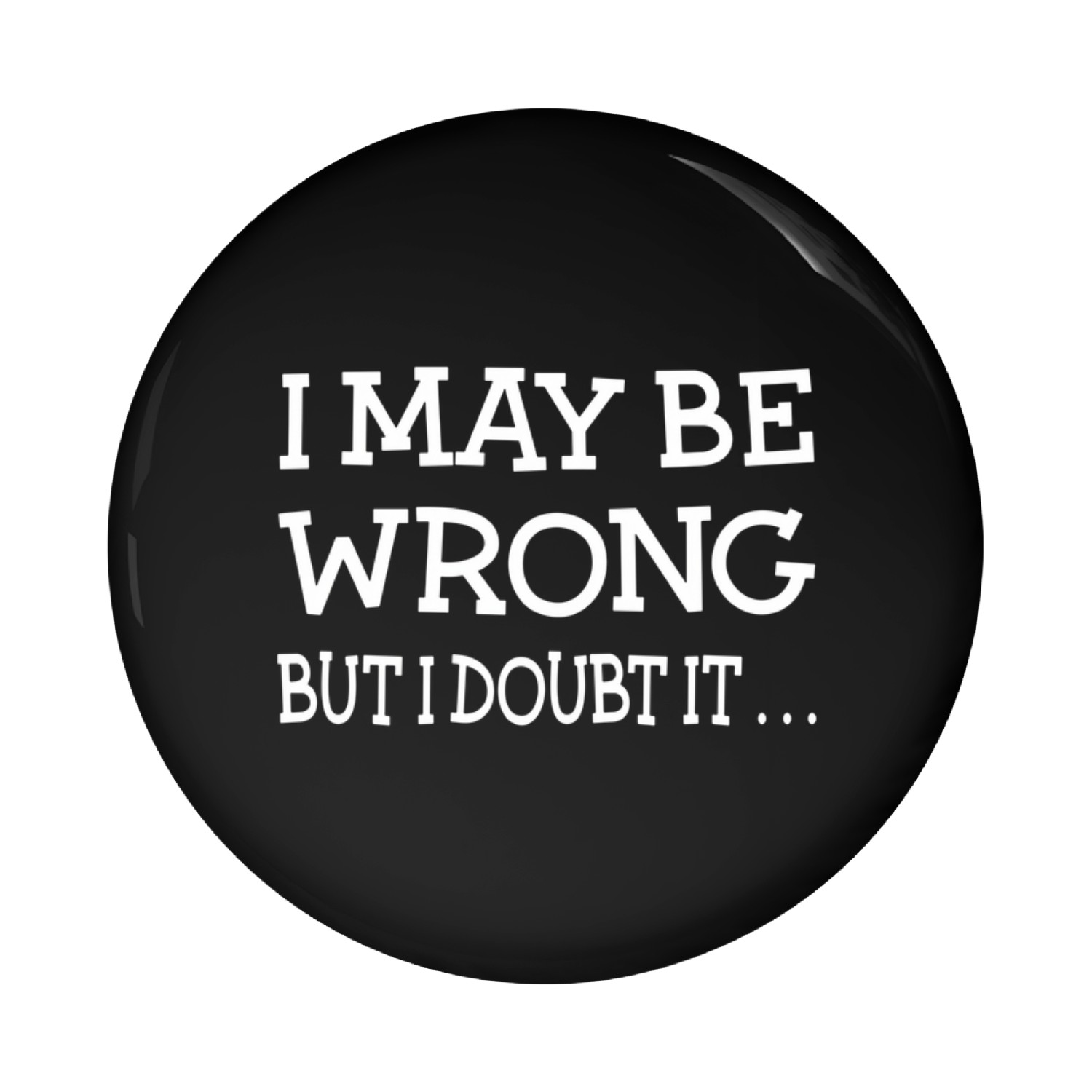 I May Be Wrong But I Doubt It Pin Buttons