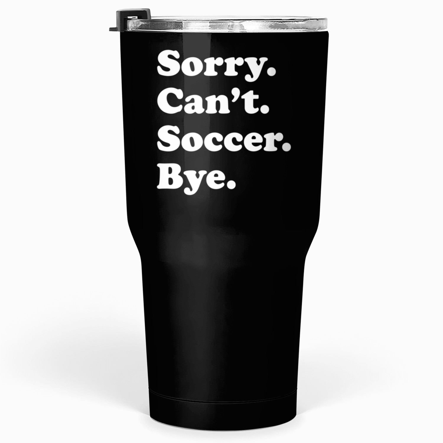 Sorry Can'T Bye Soccer Tumblers 30 Oz